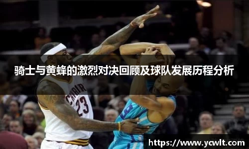 骑士与黄蜂的激烈对决回顾及球队发展历程分析