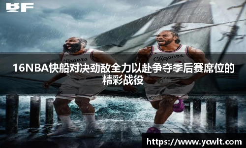 16NBA快船对决劲敌全力以赴争夺季后赛席位的精彩战役