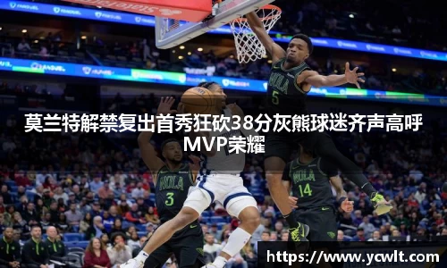 莫兰特解禁复出首秀狂砍38分灰熊球迷齐声高呼MVP荣耀